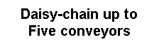 Text Box: Daisy-chain up to Five conveyors 
