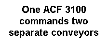 Text Box: One ACF 3100 commands two separate conveyors
